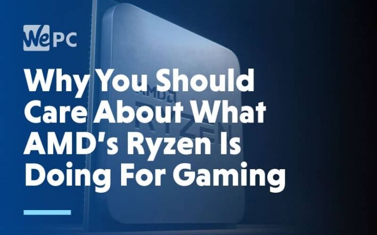 Why You Should Care About What AMD’s Ryzen is Doing for Gaming