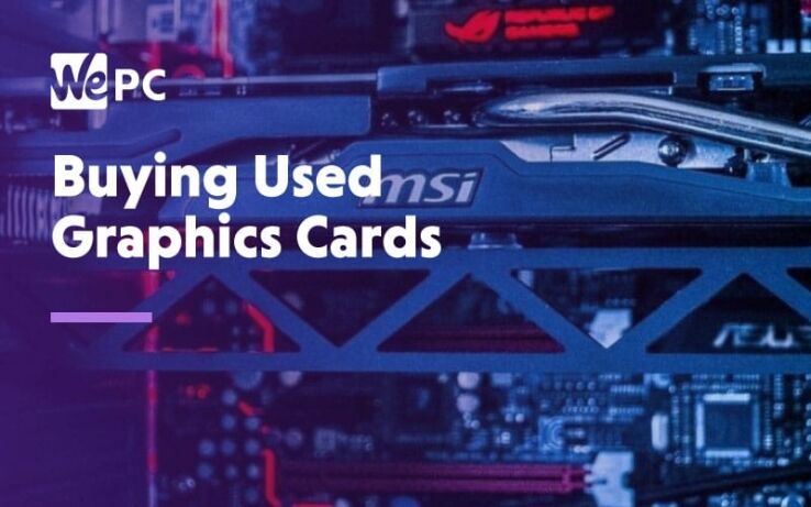 Buying Used Graphics Cards: All You Need To Know About Used GPUs