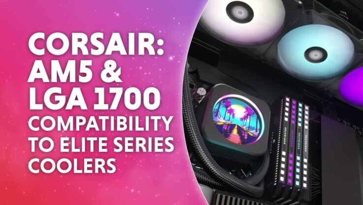 Corsair adds AM5 & LGA 1700 compatibility to elite series coolers