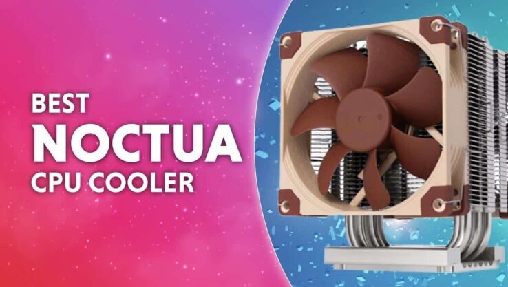 Best Noctua CPU Coolers in 2024 – our top picks