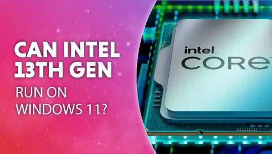 Can Intel 13th gen run on Windows 11?