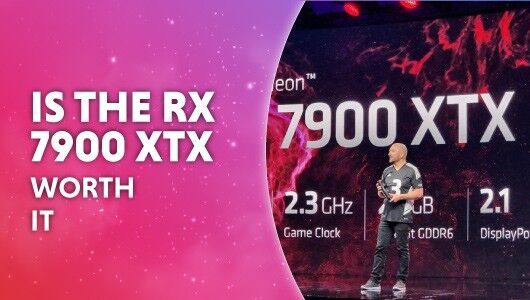 Is the RX 7900 XTX worth it?