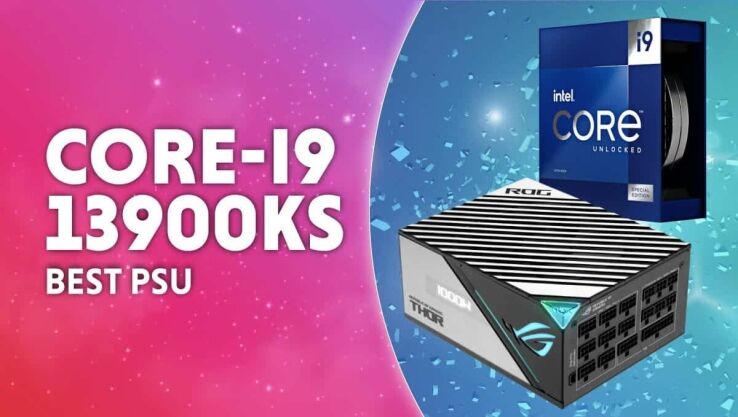 Best PSU for Intel Core i9-13900KS
