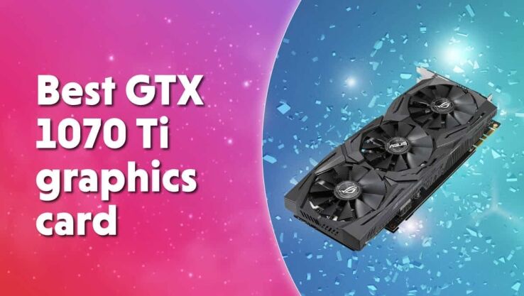 Best Nvidia GeForce GTX 1070 Ti graphics cards