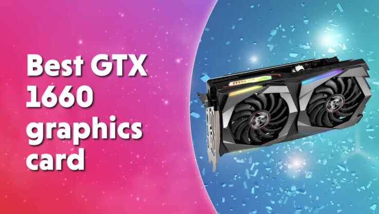 Best Nvidia GeForce GTX 1660 graphics cards