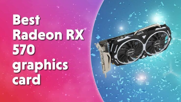 The best AMD Radeon RX 570 graphics cards