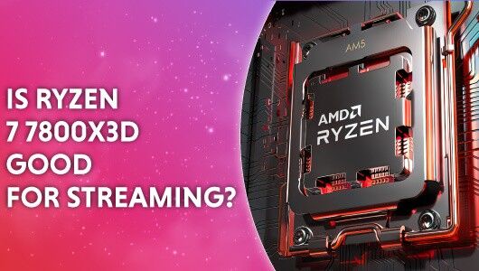 Is the Ryzen 7 7800X3D good for streaming?