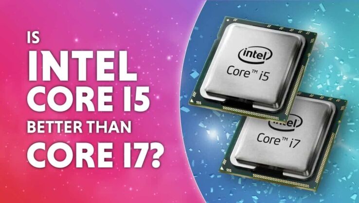 Is Intel i5 better than i7?