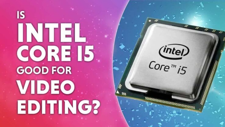 Is Intel i5 good for video editing in 2024? Here’s what you need to know