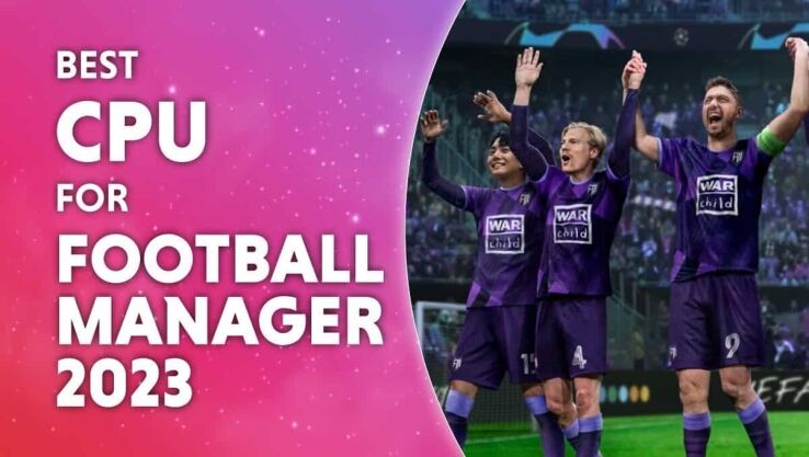 Best CPU for Football Manager 2023 – our top picks