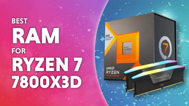Best RAM for AMD Ryzen 7 7800X3D