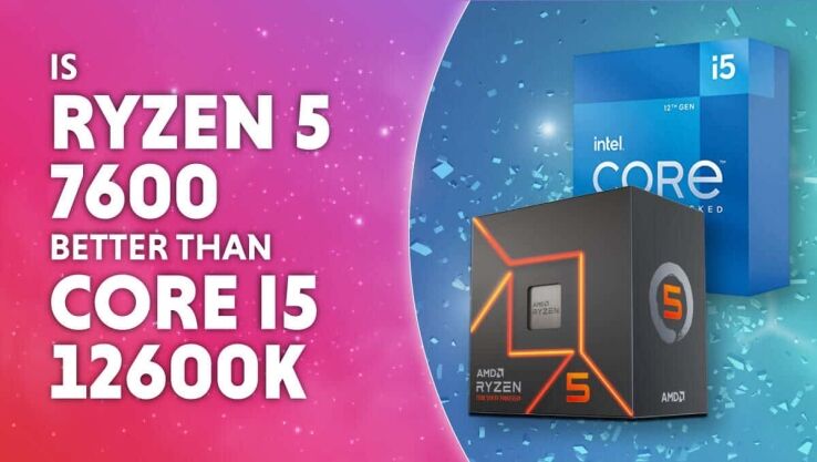Is Ryzen 5 7600 better than Core i5-12600K