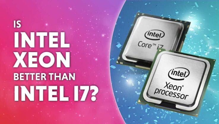 Is Intel Xeon better than i7? Here’s what we think