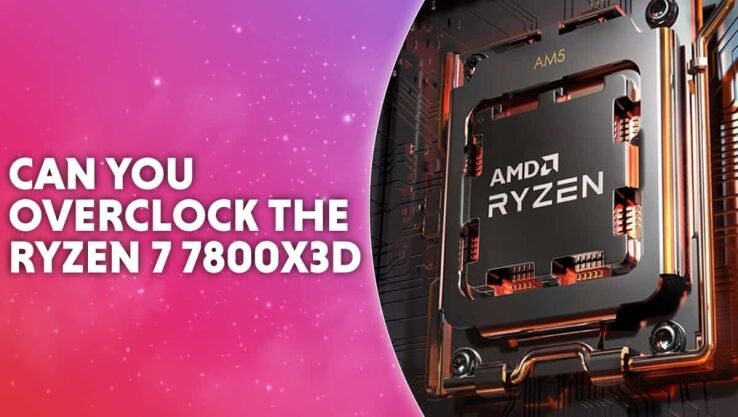 Can you overclock the Ryzen 7 7800X3D?