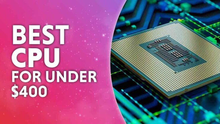 Best CPU under $400 – our top picks for gaming and productivity in 2024