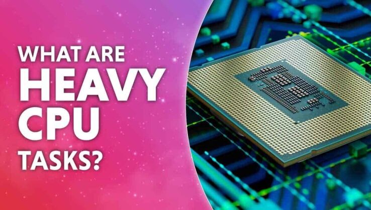 What are heavy CPU tasks?