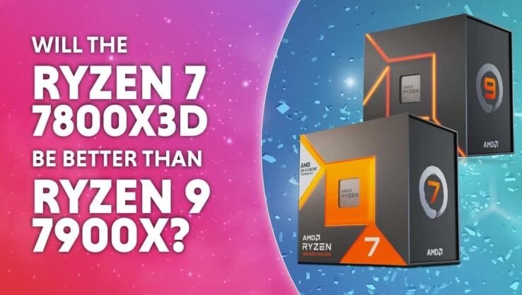 Will the Ryzen 7 7800X3D be better than the 7900X?