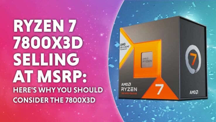 Ryzen 7 7800X3D selling at MSRP: Here’s why you should consider the 7800X3D